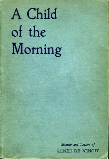 Image for A CHILD OF THE MORNING memoir and letters of Renee De Benoit