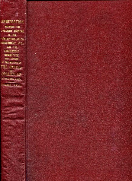 ARBITRATION BETWEEN THE COLLIERY OWNERS IN THE PONTYPRIDD UNION ASSESSMENT AREA AND THE ASSESSMENT COMMITTEE IN THE MATTER OF RATING COLLIERIES. Report of the Proceedings Image for ARBITRATION BETWEEN THE COLLIERY OWNERS IN THE PONTYPRIDD UNION ASSESSMENT AREA AND THE ASSESSMENT COMMITTEE IN THE MATTER OF RATING COLLIERIES. Report of the Proceedings