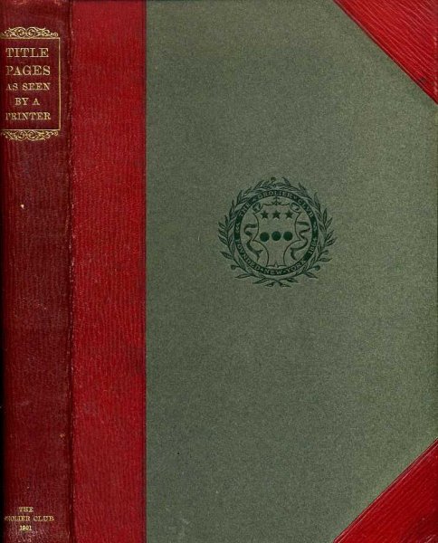 TITLE-PAGES AS SEEN BY A PRINTER with numerous illustrations in facsimile and some observations on the early and recent printing of Books Image for TITLE-PAGES AS SEEN BY A PRINTER with numerous illustrations in facsimile and some observations on the early and recent printing of Books