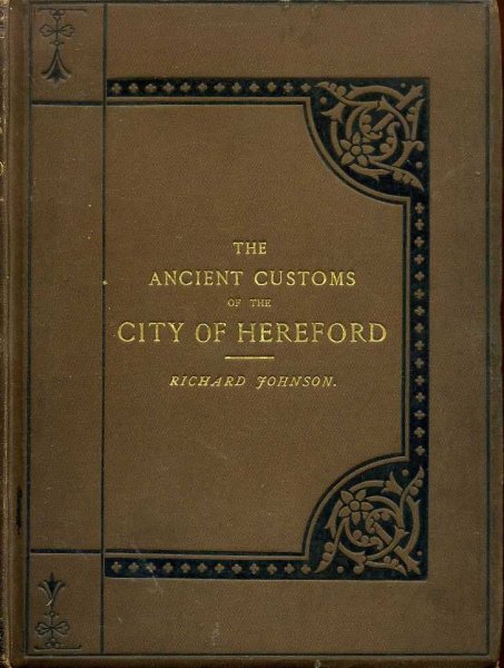 Image for The Ancient Customs of the City of Hereford, with translations of the Earlier City Charters and Grants; Also, Some Account of the trades of the City, and other information relative to its early history