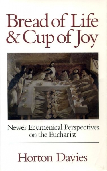 Image for BREAD OF LIFE AND CUP OF JOY newer ecumenical perspectives on the Eucharist