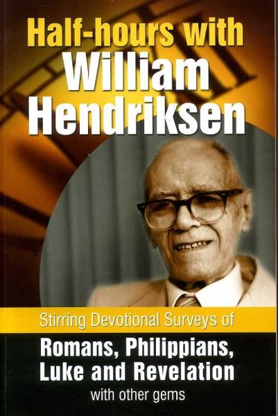 Image for HALF-HOURS WITH WILLIAM HENDRIKSEN Stirring Devotional Surveys of Romans, Philippians, Luke and Revelation with Other Gems