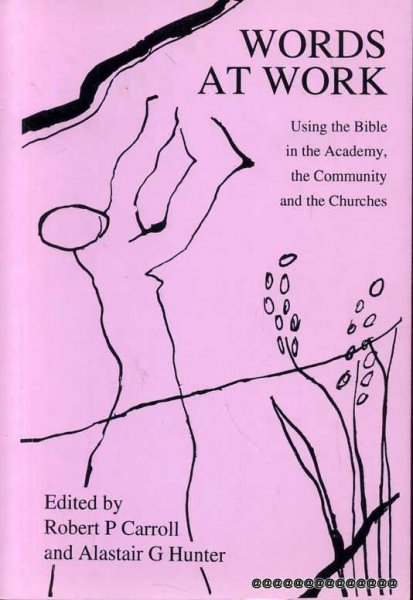 Image for WORDS AT WORK: using the Bible in the Academy, the Community and the Churches, Essays in honour of Robert Davidson