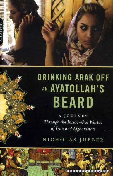 DRINKING ARAK OFF AN AYATOLLAH'S BEARD a journey through the inside-out worlds of Iran and Afghanistan Image for DRINKING ARAK OFF AN AYATOLLAH'S BEARD a journey through the inside-out worlds of Iran and Afghanistan