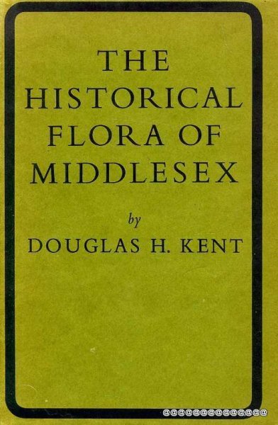 Image for THE HISTORICAL FLORA OF MIDDLESEX an account of the wild plants found in the Watsonian vice-county 21 from 1548 to the present time