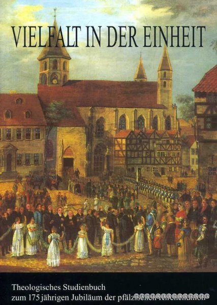 VIELFALT IN DER EINHEIT theologisches Studienbuch zum 175jahrigen Jubilaum der Pfalzischen Kirckenunion Image for VIELFALT IN DER EINHEIT theologisches Studienbuch zum 175jahrigen Jubilaum der Pfalzischen Kirckenunion