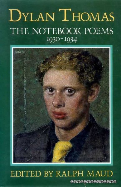DYLAN THOMAS: THE NOTEBOOK POEMS 1930-1934
