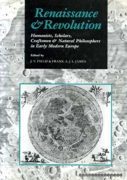 Image for Renaissance and Revolution : Humanists, Scholars, Craftsmen, and Natural Philosophers in Early Modern Europe