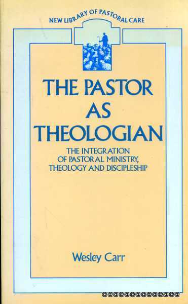 Image for THE PASTOR AS THEOLOGIAN the integration of pastoral ministry, theology and discipleship (New Library of Pastoral Care)