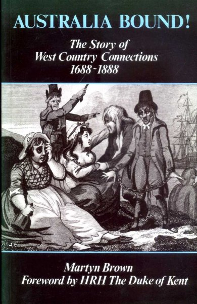 Australia Bound! : The Story of West Country Connections, 1688-1888 Image for Australia Bound! : The Story of West Country Connections, 1688-1888