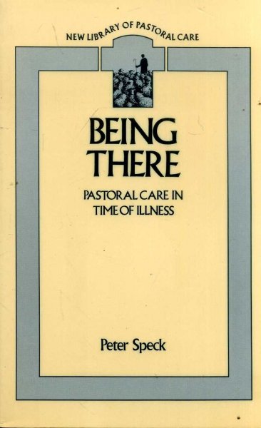 Image for BEING THERE Pastoral Care in Time of Illness (New Library of Pastoral Care)