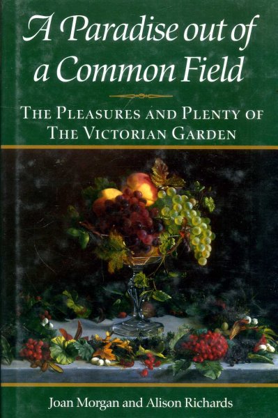 Image for A Paradise Out of Common Field : The Pleasure and Plenty of the Victorian Garden