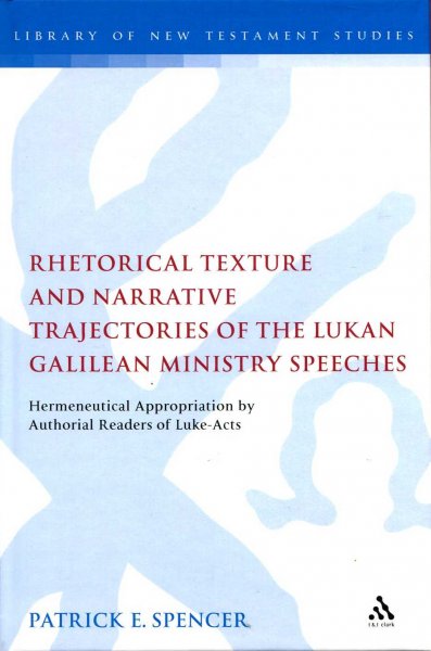 Image for Rhetorical Texture and Narrative Trajectories of the Lukan Galilean Ministry Speeches: Hermeneutical Appropriation by Authorial Readers of Luke-Acts