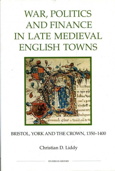 Image for War, Politics and Finance in Late Medieval English Towns : Bristol, York and the Crown, 1350-1400 (Royal Historical Society Studies in History New Series)