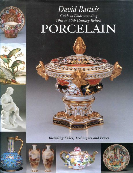 Image for David Battie's Guide to Understanding 19th and 20th Century British Porcelain including fakes, techniques and prices