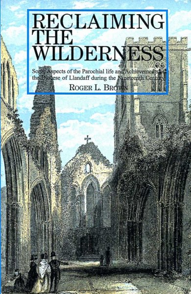 Image for Reclaiming the Wilderness - some aspects of parochial life and achievements of the Diocese of Llandaff during the nineteenth century