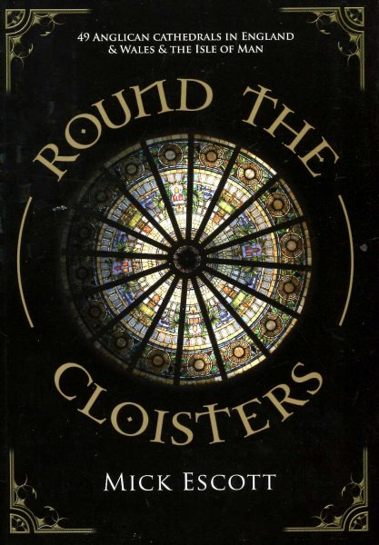 Round the Cloisters : 49 Anglican Cathedrals in England & Wales & the Isle of Man Image for Round the Cloisters : 49 Anglican Cathedrals in England & Wales & the Isle of Man