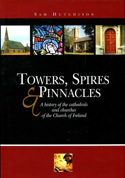 Towers, Spires and Pinnacles: A History of the Cathedrals and Churches of the Church of Ireland Image for Towers, Spires and Pinnacles: A History of the Cathedrals and Churches of the Church of Ireland
