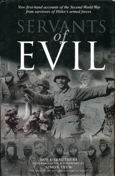Servants of Evil : New first-hand Accounts of the Second World War from the Survivors of Hitler's Wehrmacht Image for Servants of Evil : New first-hand Accounts of the Second World War from the Survivors of Hitler's Wehrmacht