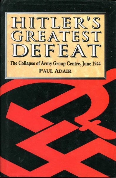 Hitler's Greatest Defeat - the Collapse Of Army Group Centre, June 1944 Image for Hitler's Greatest Defeat - the Collapse Of Army Group Centre, June 1944