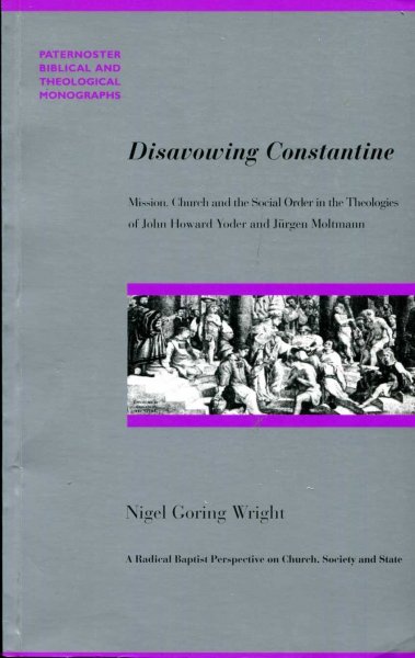 Image for Disavowing Constantine : Mission, Church and the Social Order in the Theologies of John Howard Yoder and Jurgen Moltmann (Paternoster Biblical & Theological Monographs)