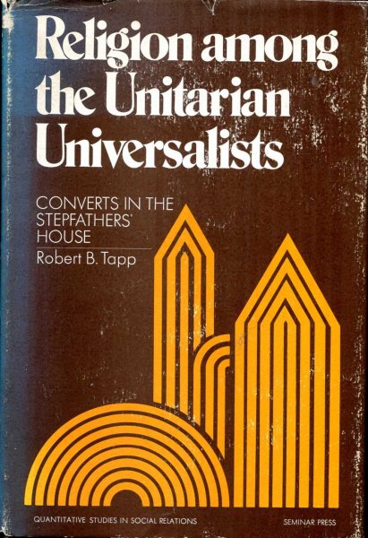 Image for Religion Among the Unitarian Universalists : Converts in the Stepfathers' House (Quantitative studies in social relations)