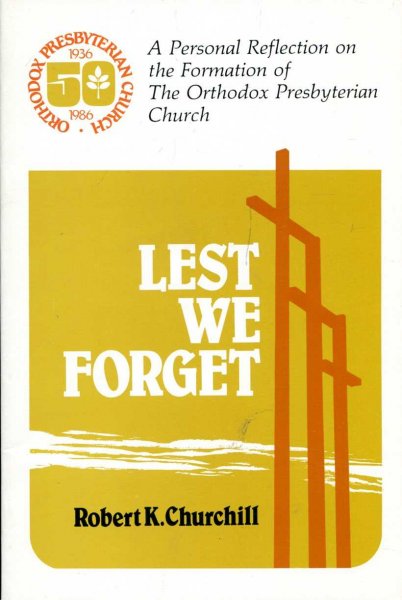 Image for Lest We Forget : A Personal Reflection on the Formation of the Orthodox Presbyterian Church