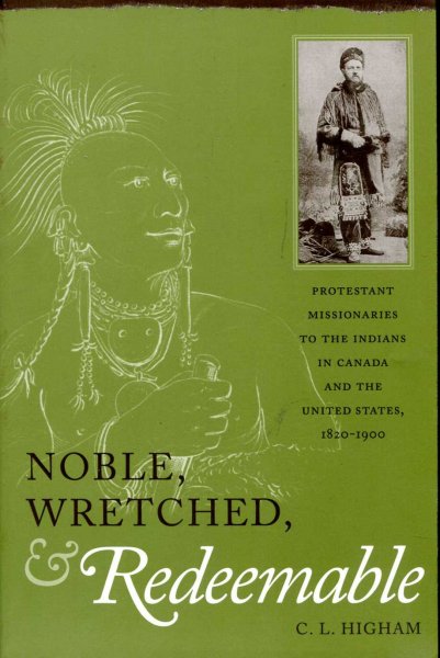 Image for Noble, Wretched and Redeemable : Protestant Missionaries to the Indians in Canada and the United States, 1820-1900
