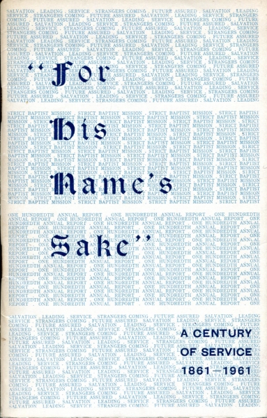 "For His Name's Sake" 1961 - the 100th annual report of the work of the Strict Baptist Mission Image for "For His Name's Sake" 1961 - the 100th annual report of the work of the Strict Baptist Mission