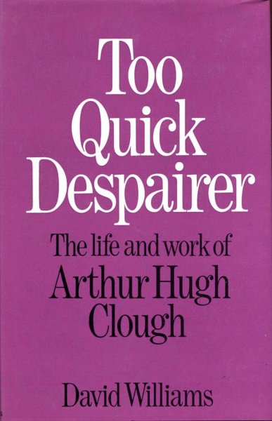 Image for Too Quick Despairer - the life and work of Arthur Hugh Clough