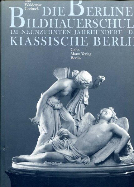 Image for Die Berliner Bildhauerschule im neunzehnten Jahrhundert. Das klassische Berlin