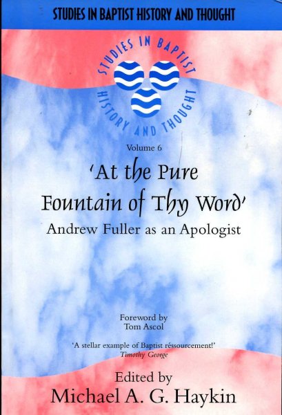 Image for At the Pure Fountain of Thy Word : Andrew Fuller as an Apologist (Studies in Baptist History and Thought)