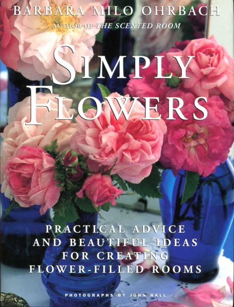 Image for Simply Flowers : Practical Advice and Beautiful Ideas for Creating Flower-filled Rooms
