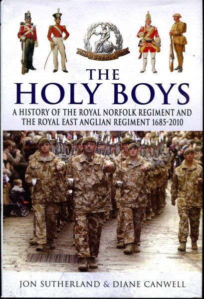 Image for The Holy Boys : A History of the Royal Norfolk Regiment and the Royal East Anglian Regiment 1685-2010