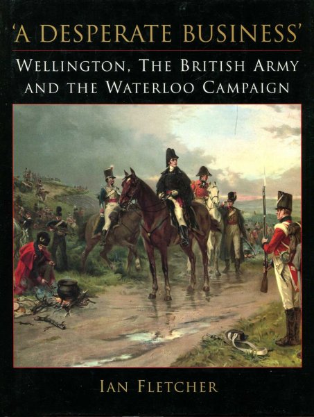 Image for A Desperate Business : Wellington, the British Army and the Waterloo Campaign