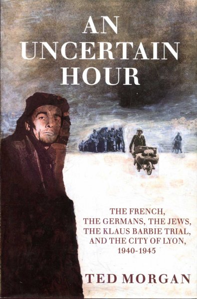 Image for An Uncertain Hour - The French, The Germans, The Jews, The Klaus Barbie Trial, and the City of Lyon, 1940 - 1945