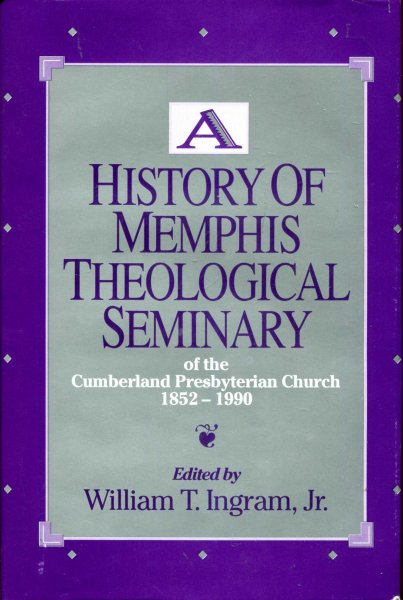 Image for A History of Memphis Theological Seminary of the Cumberland Presbyterian Church 1852-1990
