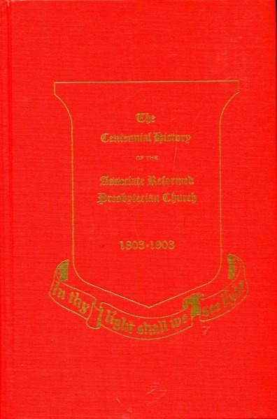 Image for The Centennial History of the Associate Reforfmed Presbyterian Church 1803-1903