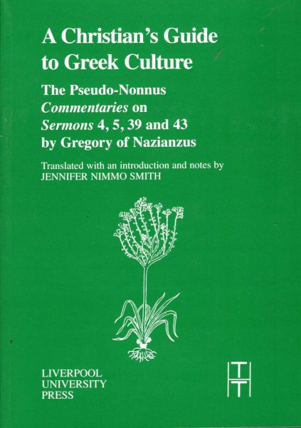 Image for The Christian's Guide to Greek Culture : The Pseudo-Nonnus 'Commentaries' on 'Sermons' 4, 5, 39 and 43 by Gregory of Nazianus (Liverpool University Press - Translated Texts for Historians)