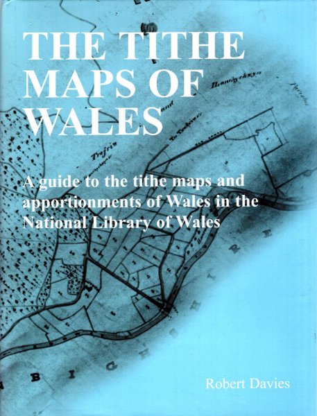 The Tithe Maps of Wales : A Guide to the Tithe Maps and Apportionments of Wales in the National Library of Wales Image for The Tithe Maps of Wales : A Guide to the Tithe Maps and Apportionments of Wales in the National Library of Wales
