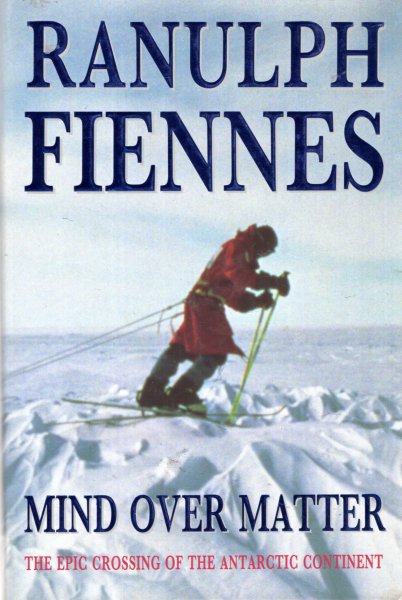 Mind Over Matter - the Epic Crossing of the Antarctic Continent Image for Mind Over Matter - the Epic Crossing of the Antarctic Continent