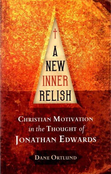 Image for A New Inner Relish: Christian Motivation in the Thought of Jonathan Edwards