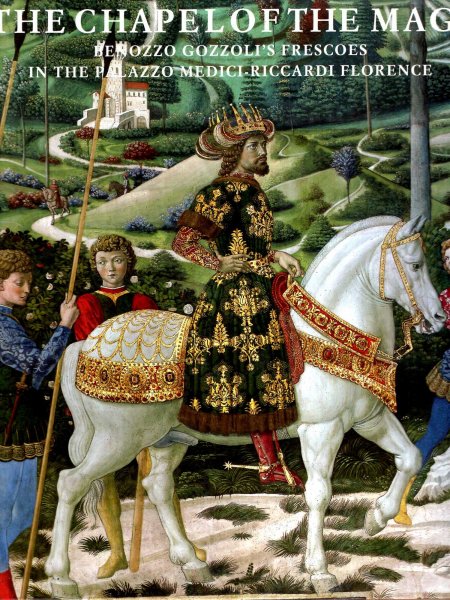 Image for The Chapel of the Magi : The Frescoes of Benozzo Gozzoli in the Palazzo Medicxi-Riccardi Florence