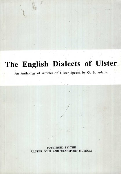 Image for The English Dialects of Ulster : an anthology of articles on Ulster Speech by G B Adams