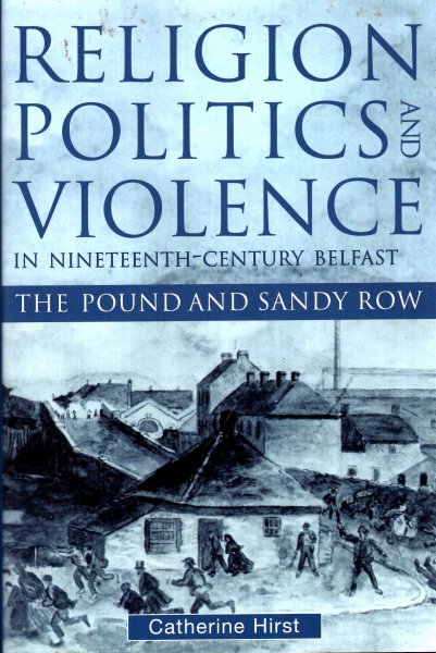 Image for Religion, Politics and Violence in Nineteenth-century Belfast : The Pound and Sandy Row