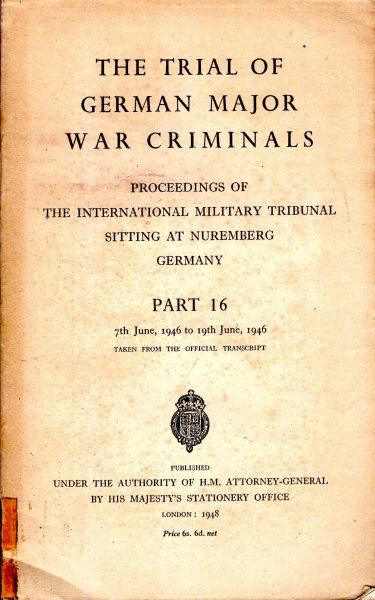 The Trial of the German Major War Criminals : Proceedings of The International Military Tribunal Sitting at Nuremberg, Germany, Part 16, 7th June 1946 to 19th June 1946 Image for The Trial of the German Major War Criminals : Proceedings of The International Military Tribunal Sitting at Nuremberg, Germany, Part 16, 7th June 1946 to 19th June 1946