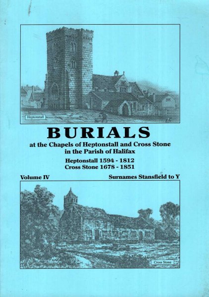Image for Burials at the Chapels of Heptonstall and Cross Stone in the parish of Halifax volume IV Surnames Stansfied to Y : Heptonstall 1594-1812 : Cross Stone 1678-1851