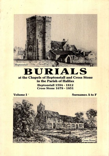Image for Burials at the Chapels of Heptonstall and Cross Stone in the parish of Halifax volume I Surnames A to F: Heptonstall 1594-1812 : Cross Stone 1678-1851