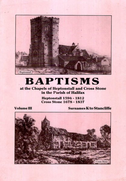Image for Baptisms at the Chapels of Heptonstall and Cross Stone in the parish of Halifax volume III Surnames K to Stancliffe : Heptonstall 1594-1812 : Cross Stone 1678-1837