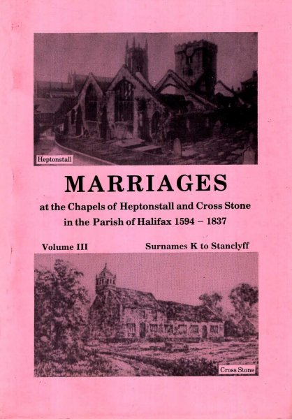 Image for Marriages at the Chapels of Heptonstall and Cross Stone in the parish of Halifax 1594-1837, volume III Surnames K tro Stanclyff